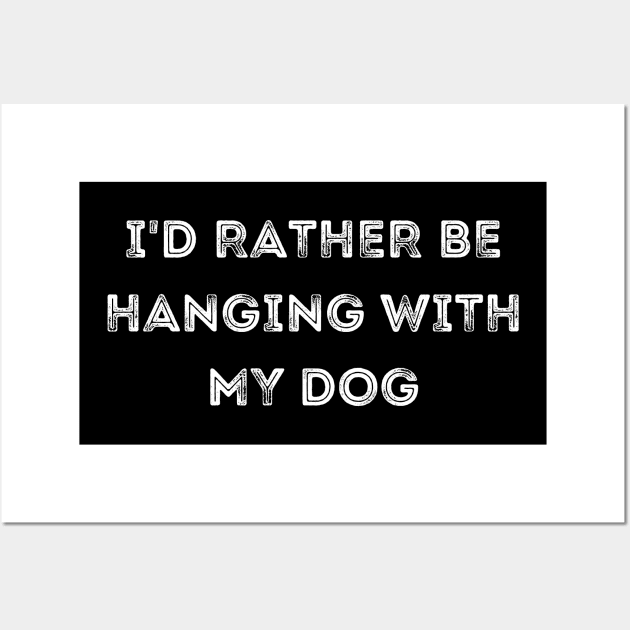 I'd Rather be Hanging with my Dog Wall Art by CoubaCarla